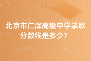 2025年北京市仁澤高級(jí)中學(xué)錄取分?jǐn)?shù)線是多少？
