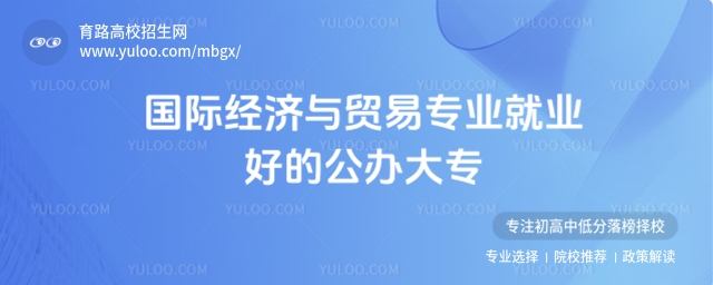 國際經(jīng)濟(jì)與貿(mào)易專業(yè)就業(yè)好的公辦大專有哪些?