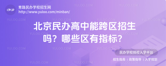 北京民辦高中能跨區(qū)招生嗎?哪些區(qū)有指標(biāo)?