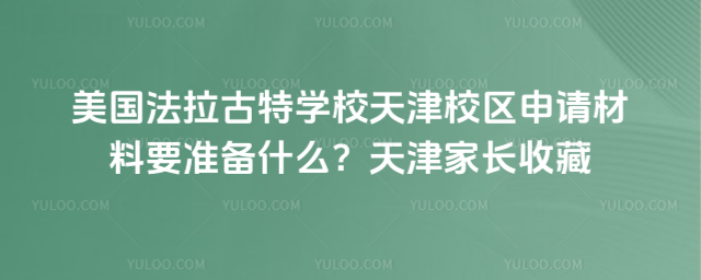 美國法拉古特學(xué)校天津校區(qū)申請材料要準(zhǔn)備什么?天津家長收藏