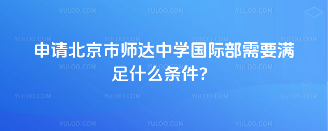 申請(qǐng)北京市師達(dá)中學(xué)國(guó)際部需要滿(mǎn)足什么條件