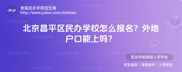 北京昌平區民辦學校怎么報名?外地戶口能上嗎?