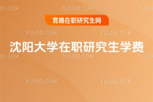 沈陽(yáng)大學(xué)在職研究生學(xué)費(fèi)