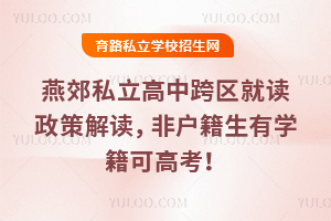 燕郊私立高中跨區(qū)就讀政策解讀,非戶籍生有學(xué)籍可高考!