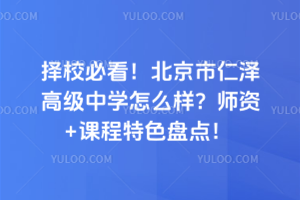 擇校必看！北京市仁澤高級中學怎么樣？師資+課程特色盤點！