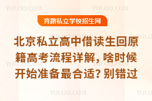 北京私立高中借讀生回原籍高考流程詳解,啥時候開始準(zhǔn)備最合適?別錯過時間!