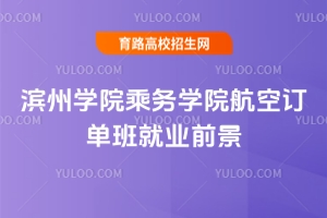 濱州學院乘務學院航空訂單班就業前景怎么樣？