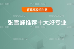 張雪峰推薦十大好專業,中低分段也有王炸選項
