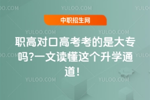 職高對口高考考的是大專嗎?一文讀懂這個升學通道!