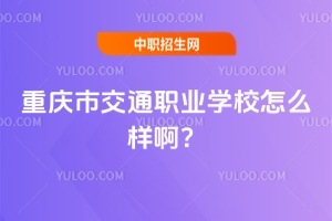 重慶市交通職業學校怎么樣啊？