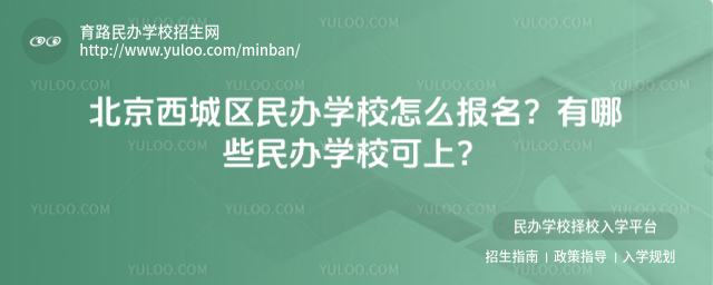 北京西城區(qū)民辦學(xué)校怎么報(bào)名?有哪些民辦學(xué)校可上?