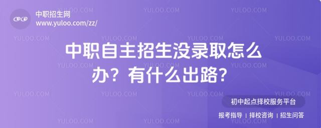 中職自主招生沒錄取怎么辦