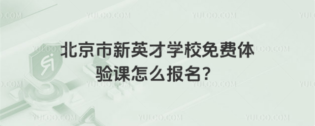 北京市新英才學校免費體驗課怎么報名