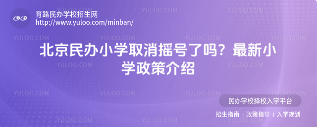 北京民辦小學取消搖號了嗎?最新小學政策介紹