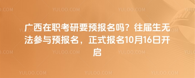 廣西在職考研要預(yù)報名嗎