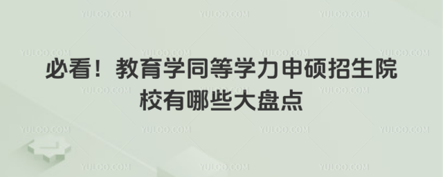 必看!教育學同等學力申碩招生院校有哪些大盤點