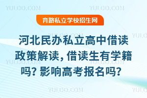 河北民辦私立高中借讀政策解讀,借讀生有學籍嗎?影響高考報名嗎?