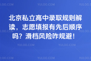 北京私立高中錄取規(guī)則解讀,志愿填報有先后順序嗎?滑檔風(fēng)險咋規(guī)避!