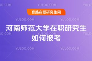 河南師范大學在職研究生如何報考