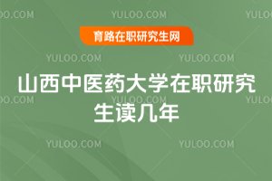 山西中醫藥大學在職研究生讀幾年