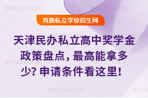天津民辦私立高中獎學金政策盤點,最高能拿多少?申請條件看這里!
