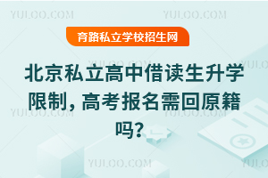 北京私立高中借讀生升學限制,高考報名需回原籍嗎?