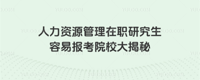人力資源管理在職研究生容易報考院校大揭秘