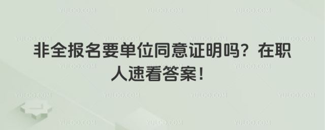 非全報名要單位同意證明嗎?在職人速看答案!