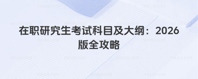 在職研究生考試科目及大綱:2026版全攻略