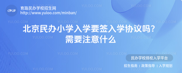 北京民辦小學(xué)入學(xué)要簽入學(xué)協(xié)議嗎?需要注意什么