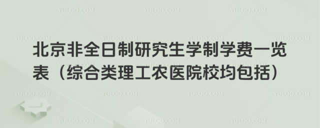 北京非全日制研究生學制學費一覽表(綜合類理工農醫院校均包括)