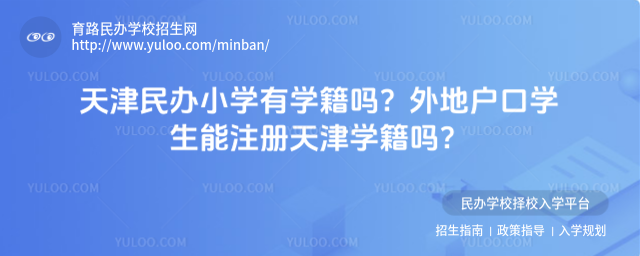 天津民辦小學有學籍嗎?外地戶口學生能注冊天津學籍嗎?