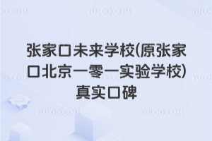 張家口未來學(xué)校(原張家口北京一零一實(shí)驗(yàn)學(xué)校)真實(shí)口碑