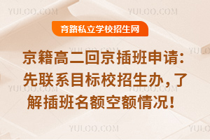 京籍高二回京插班申請技巧:先聯系目標校招生辦,了解插班名額空額情況!
