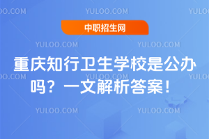 重慶知行衛生學校是公辦嗎？一文解析答案！