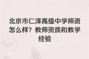 北京市仁澤高級中學師資怎么樣？教師資質和教學經驗