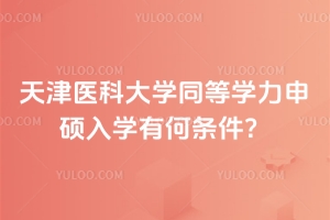 2026年天津醫(yī)科大學同等學力申碩入學有何條件?