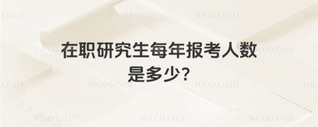 在職研究生每年報考人數是多少