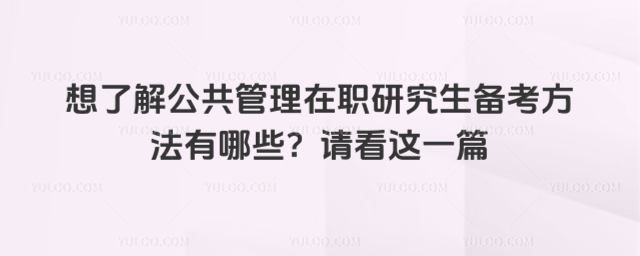 想了解公共管理在職研究生備考方法有哪些?請看這一篇