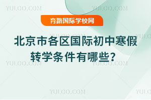 2026年北京市各區國際初中寒假轉學條件有哪些?