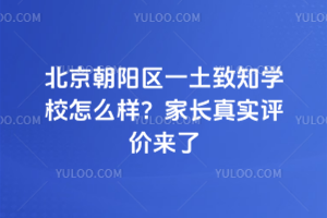 北京朝陽區一土致知學校怎么樣？家長真實評價來了