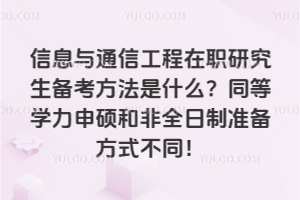 信息與通信工程在職研究生備考方法是什么?同等學(xué)力申碩和非全日制準(zhǔn)備方式不同!