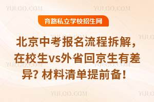 北京中考報(bào)名流程拆解,在校生vs外省回京生有差異?材料清單提前備!
